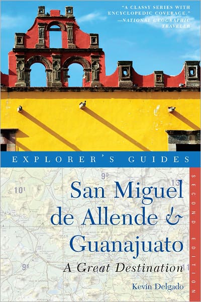 Explorer's Guide San Miguel de Allende & Guanajuato: A Great Destination (Second Edition) (Explorer's Great Destinations)