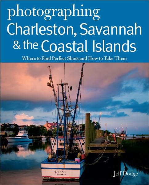 Photographing Charleston, Savannah & the Coastal Islands: Where to Find Perfect Shots and How to Take Them