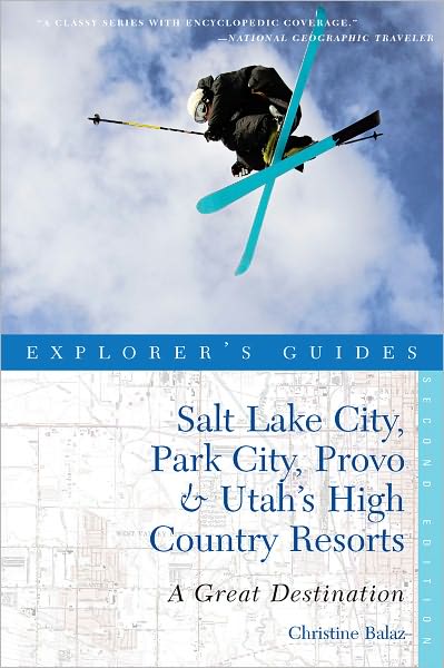 Explorer's Guide Salt Lake City, Park City, Provo & Utah's High Country Resorts: A Great Destination (Second Edition) (Explorer's Great Destinations)
