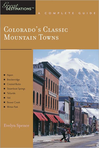 Explorer's Guide Colorado's Classic Mountain Towns: A Great Destination: Aspen, Breckenridge, Crested Butte, Steamboat Springs, Telluride, Vail & Winter Park (Explorer's Great Destinations)