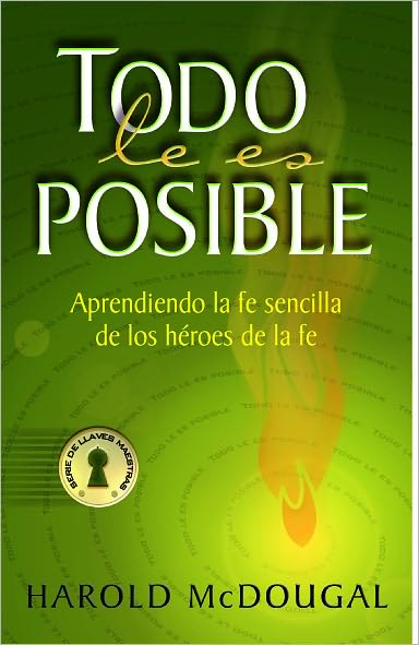 Todo le es posbile: Aprendiendo fe sencilla de los heroes de fe