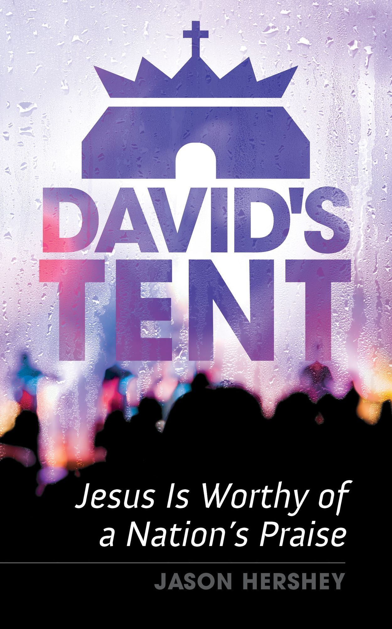 David's Tent: Jesus Is Worthy of a Nation's Praise
