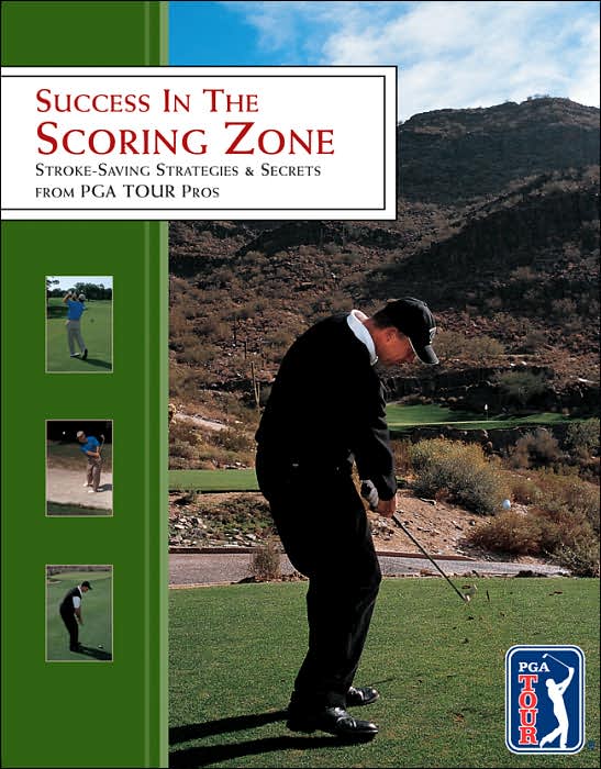 Success in the Scoring Zone: Stroke-Saving Strategies & Secrets from PGA TOUR Pros