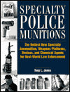 Specialty Police Munitions: The Hottest New Specialty Ammunition, Weapons Platforms, Devices, And Chemical Agents For Real-World Law Enforcement