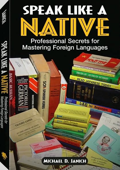 Speak Like A Native: Professional Secrets for Mastering Foreign Languages