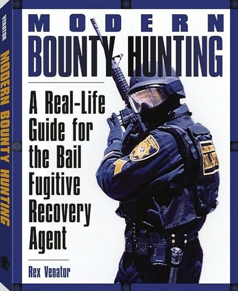 Modern Bounty Hunting: A Real-Life Guide for the Bail Fugitive Recovery Agent