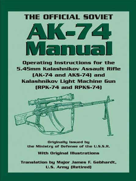 The Official Soviet AK-74 Manual: Operating Instructions for the 5. 45mm Kalashnikov Assault Rifle (AK-74 and AKS-74) and Kalashnikov Light Machine Gun (RPK-74 and RPKS-74)