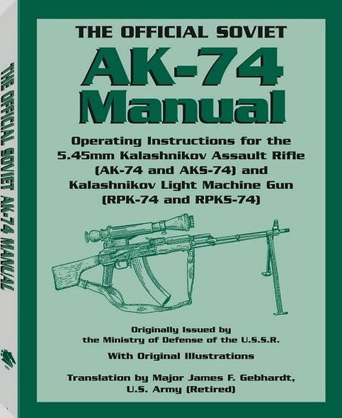 The Official Soviet AK-74 Manual: Operating Instructions for the 5. 45mm Kalashnikov Assault Rifle (AK-74 and AKS-74) and Kalashnikov Light Machine Gun (RPK-74 and RPKS-74)
