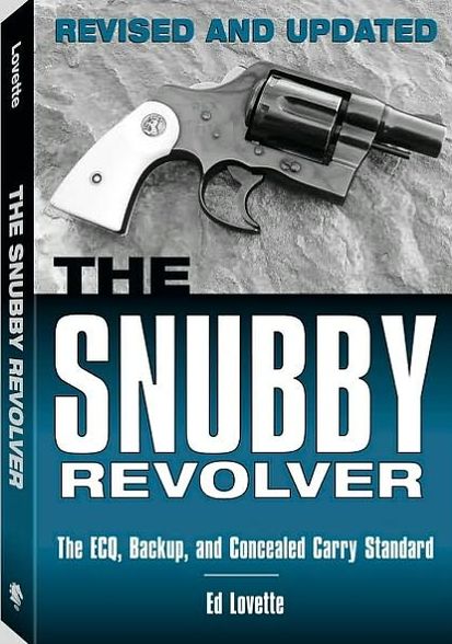 Snubby Revolver: The ECQ, Backup, and Concealed Carry Standard, Revised and Updated Edition