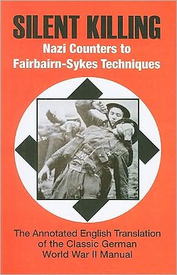 Silent Killing - Nazi Counters To Fairbairn-Sykes Techniques: The Annotated English Tranlation of the Classic German World War II Manual