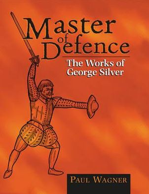 Master Of Defence: The Works of George Silver