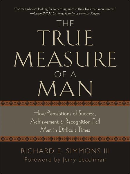 The True Measure of a Man: How Perceptions of Success, Achievement, & Recognition Fail Men in Difficult Times