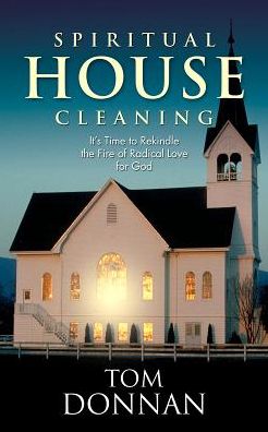 Spritual Housecleaning: It's Time to Rekindle the Fire of Radical Love for God