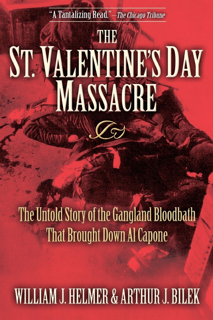 St. Valentine's Day Massacre: The Untold Story of the Gangland Bloodbath That Brought Down Al Capone