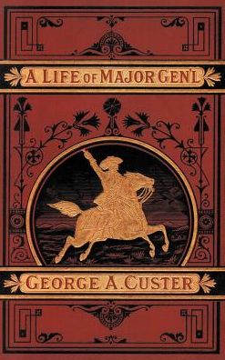 A Complete Life Of Gen. George A. Custer