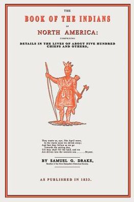 The Book of the Indians of North America: Details in the Lives of About Five Hundred Chiefs and Others