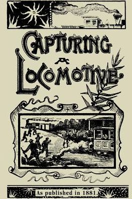 Capturing a Locomotive: A History of Secret Service in the Late War