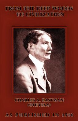 From the Deep Woods to Civilization: Chapters in the Autobiography of an Indian
