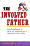 The Involved Father: Family-Tested Solutions for Getting Dads to Participate More in the Daily Lives of Their Children