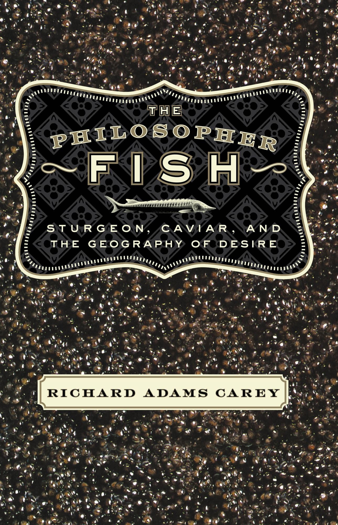 Philosopher Fish: Sturgeon, Caviar, and the Geography of Desire