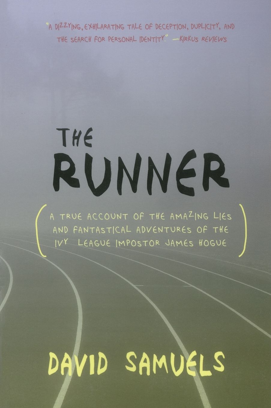 The Runner: A True Account of the Amazing Lies and Fantastical Adventures of the Ivy League Impostor James Hogue
