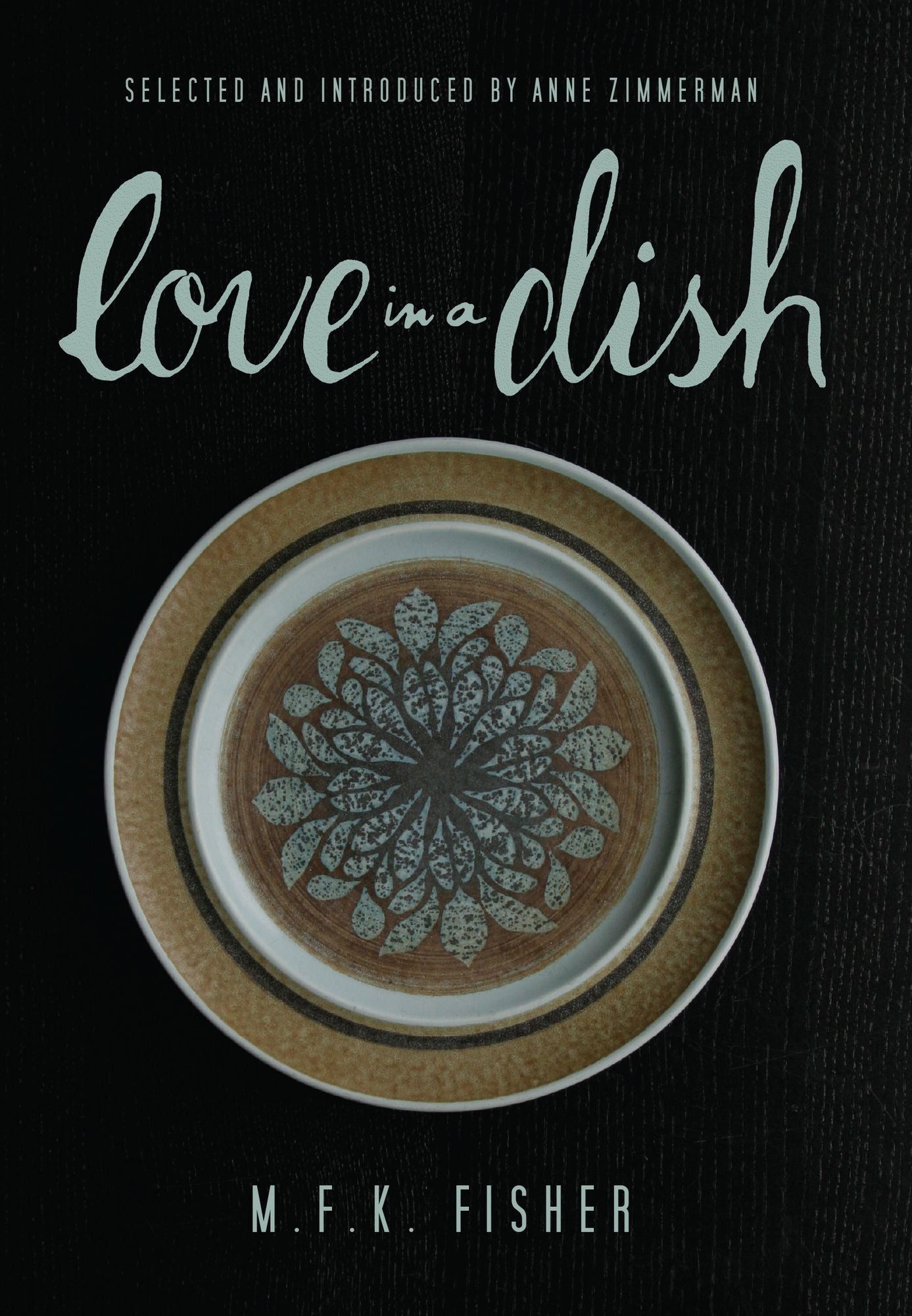 Love in a Dish . . . and Other Culinary Delights by M.F.K. Fisher