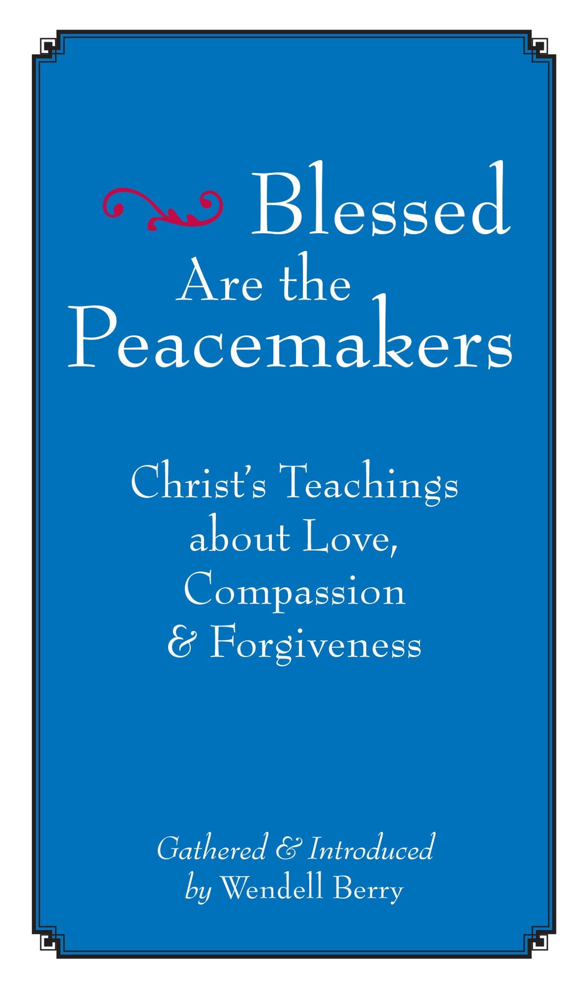 Blessed Are the Peacemakers: Christ's Teachings About Love, Compassion and Forgiveness