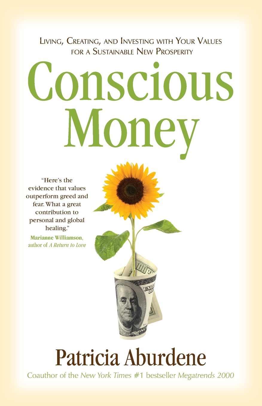 Conscious Money: Living, Creating, and Investing with Your Values for a Sustainable New Prosperity