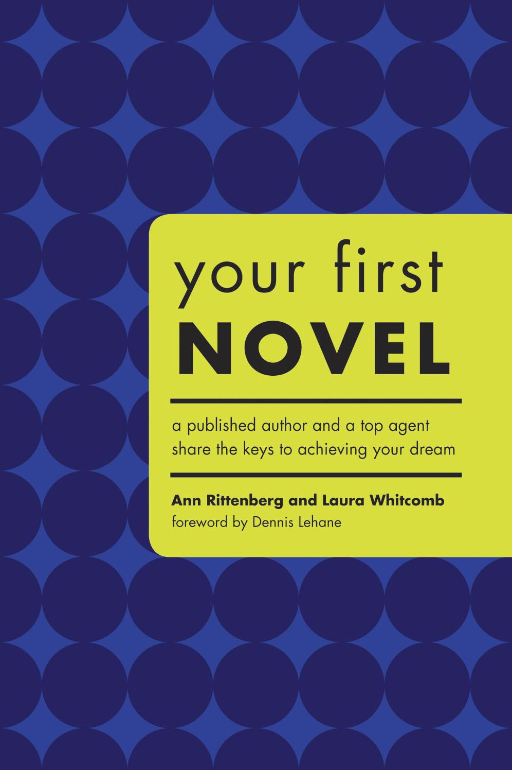 Your First Novel: An Author Agent Team Share the Keys to Achieving Your Dream