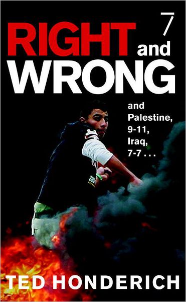 Right & Wrong & Palestine: and Palestine, 9-11, Iraq, 7-7. . .