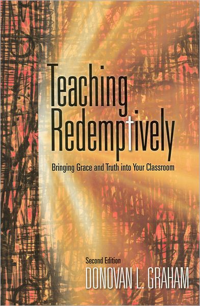 Teaching Redemptively: Bringing Grace and Truth into Your Classroom