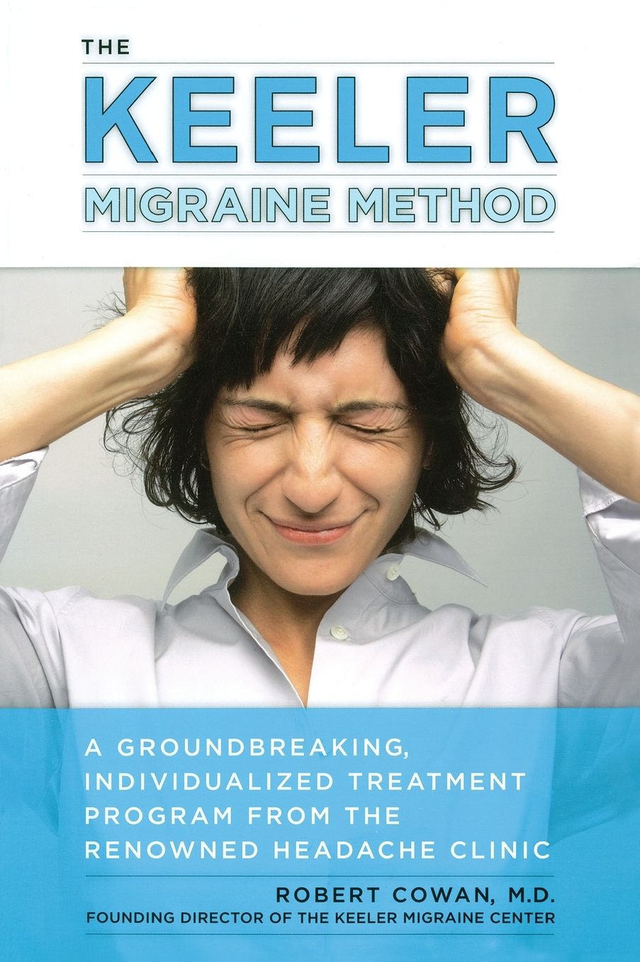 The Keeler Migraine Method: A Groundbreaking, Individualized Treatment Program from theRenownedHeadache Clinic