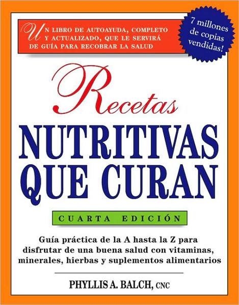 Recetas Nutritivas Que Curan: Guia Practica de La a Hasta La Z Para Disfrutar de Una Burna Salud Convitaminas, Minerales, Hierbas y Suplementos Alim