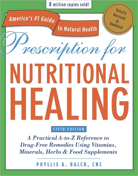Prescription for Nutritional Healing, Fifth Edition: A Practical A-to-Z Reference to Drug-Free Remedies Using Vitamins, Minerals, Herbs & Food Supplements