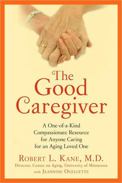 The Good Caregiver: A One-of-a-Kind Compassionate Resource for Anyone Caring for an Aging Loved One