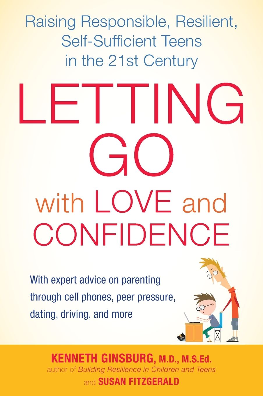 Letting Go with Love and Confidence: Raising Responsible, Resilient, Self-Sufficient Teens in the 21st Century