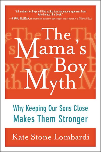 The Mama's Boy Myth: Why Keeping Our Sons Close Makes Them Stronger