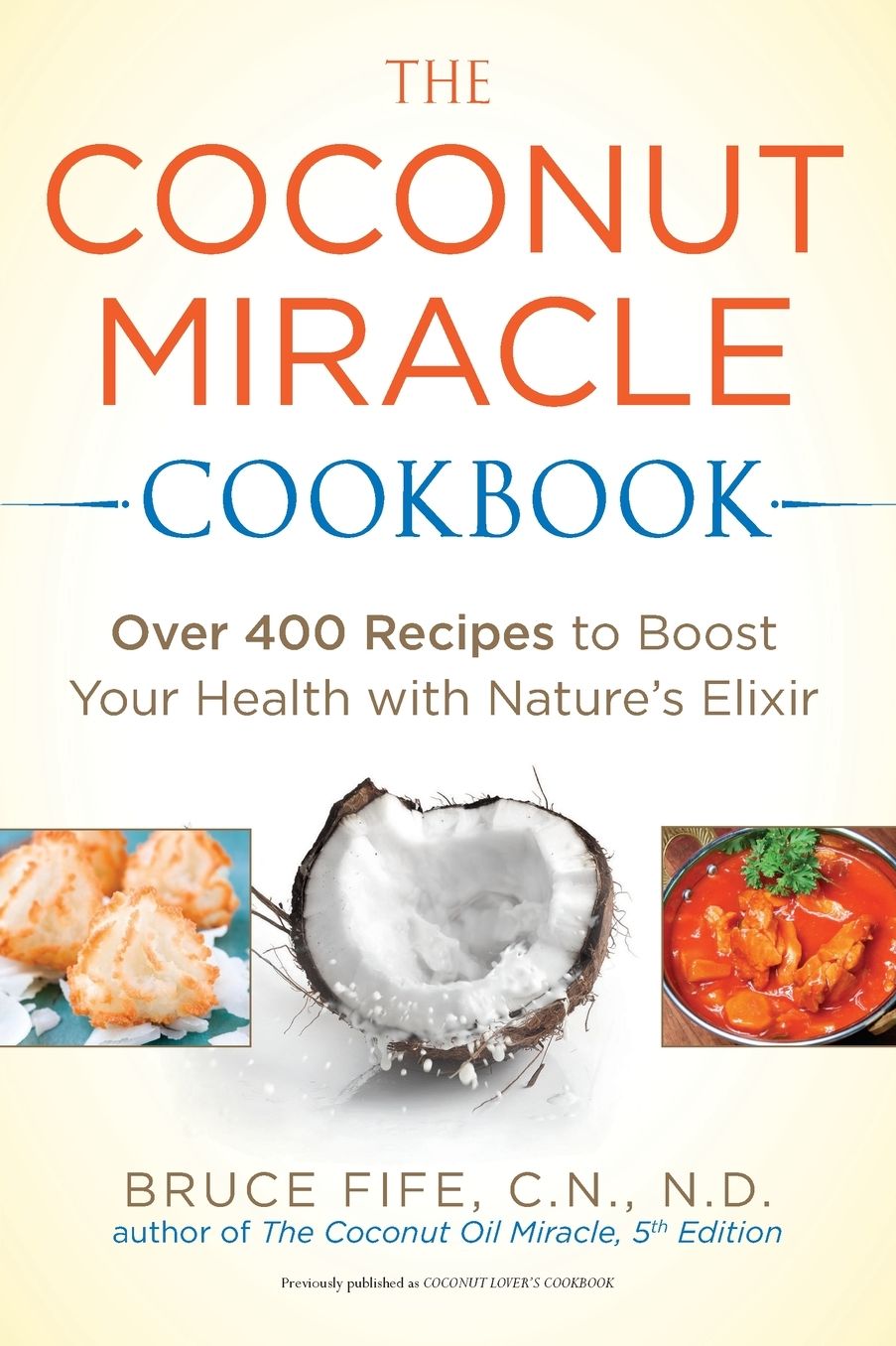 The Coconut Miracle Cookbook: Over 400 Recipes to Boost Your Health with Nature's Elixir