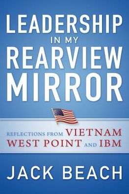Leadership in My Rearview Mirror: Reflections from Vietnam, West Point, and IBM
