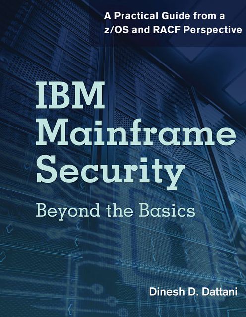 IBM Mainframe Security: Beyond the Basics-A Practical Guide from a z/OS and RACF Perspective