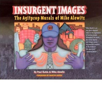 Insurgent Images: The Agitprop Murals of Mike Alewitz