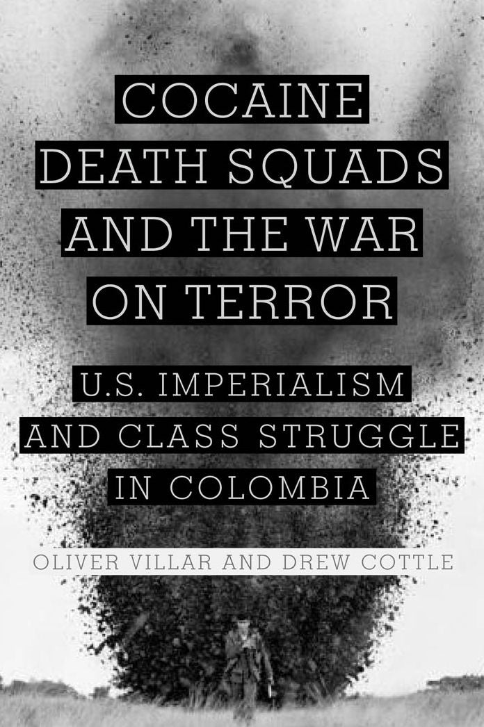 Cocaine, Death Squads, and the War on Terror: U. S. Imperialism and Class Struggle in Colombia