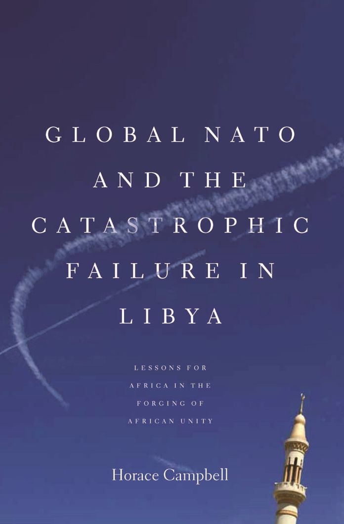 Global NATO and the Catastrophic Failure in Libya : Lessons for Africa in the Forging of African Unity
