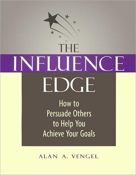Influence Edge: How to Persuade Others to Help You Achieve Your Goals
