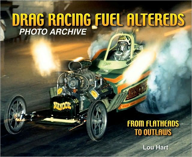 Drag Racing Fuel Altereds Photo Archive: From Flatheads to Outlaws