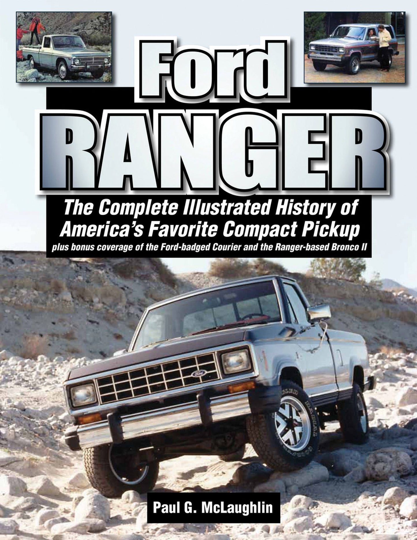 Ford Ranger: The Complete Illustrated History of America's Favorite Compact Pickup plus bonus coverage of the Ford-badged Courier and the Ranger-based Bronco ll