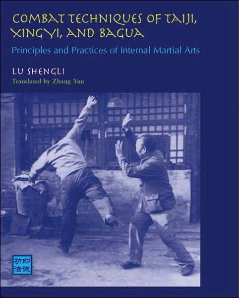 Combat Techniques of Taiji, Xingyi and Bagua: Principles and Practices of Internal Martial Arts