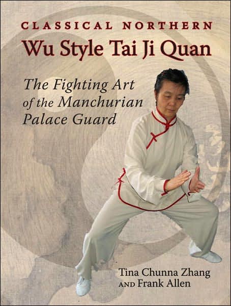 Classical Northern Wu Style Tai Ji Quan: The Fighting Art of the Manchurian Palace Guard