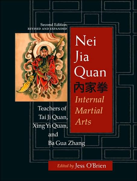 Nei Jia Quan: Internal Martial Arts: Teachers of Tai Ji Quan, Xing Yi Quan, and Ba Gua Zhang