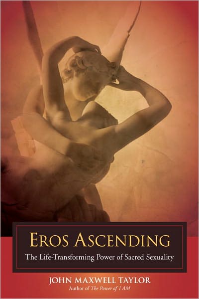 Eros Ascending: The Life-Transforming Power of Sacred Sexuality